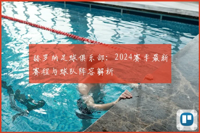 赫罗纳足球俱乐部:2024赛季最新赛程与球队阵容解析